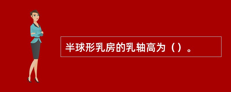 半球形乳房的乳轴高为（）。