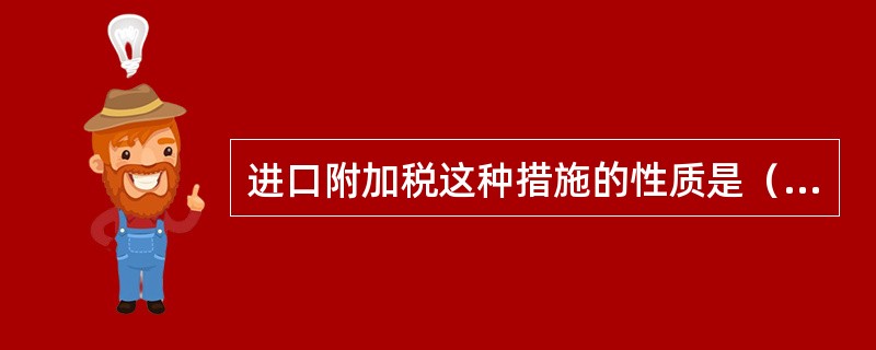 进口附加税这种措施的性质是（）。