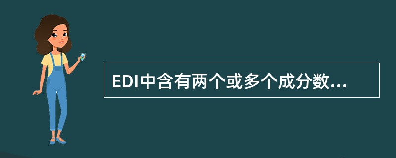 EDI中含有两个或多个成分数据元的数据元是（）。