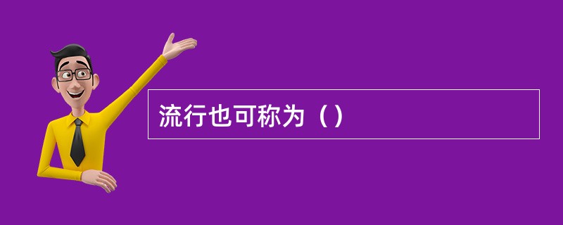 流行也可称为（）