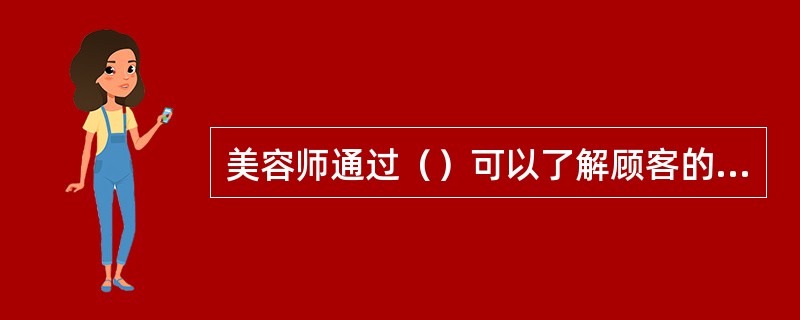 美容师通过（）可以了解顾客的精神心理状态以及气质类型。