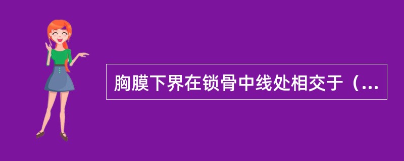 胸膜下界在锁骨中线处相交于（）。