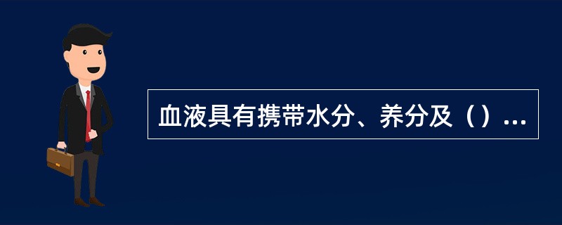 血液具有携带水分、养分及（）到体内各细胞的功能。