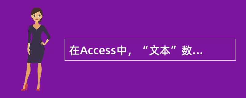 在Access中，“文本”数据类型的字段最大为（）个字节。