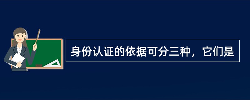 身份认证的依据可分三种，它们是