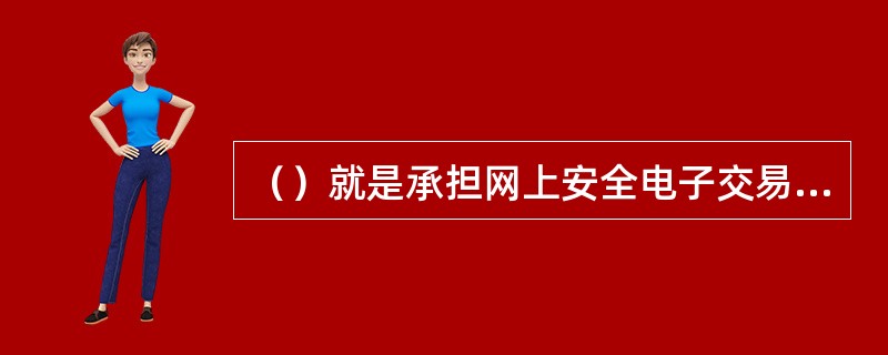 （）就是承担网上安全电子交易认证服务、能签发数字证书、并能确认用户身份的服务机构