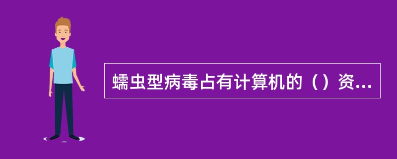 蠕虫型病毒占有计算机的（）资源。