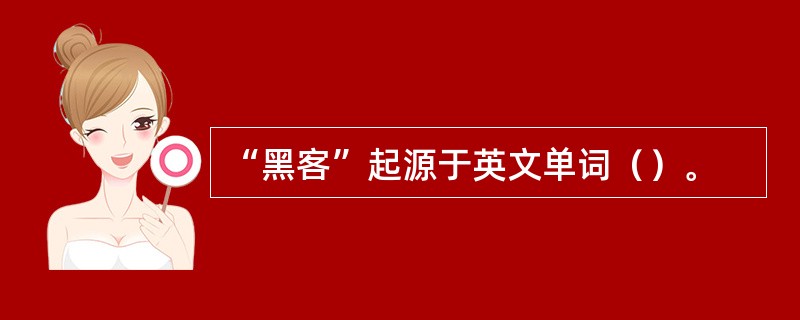 “黑客”起源于英文单词（）。