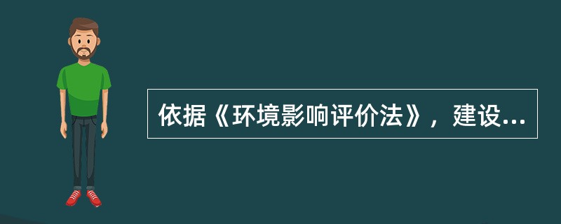 依据《环境影响评价法》，建设项目环境影响评价文件，由（）按照国务院的规定报有审批