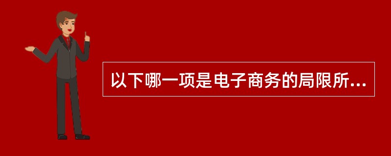 以下哪一项是电子商务的局限所在（）