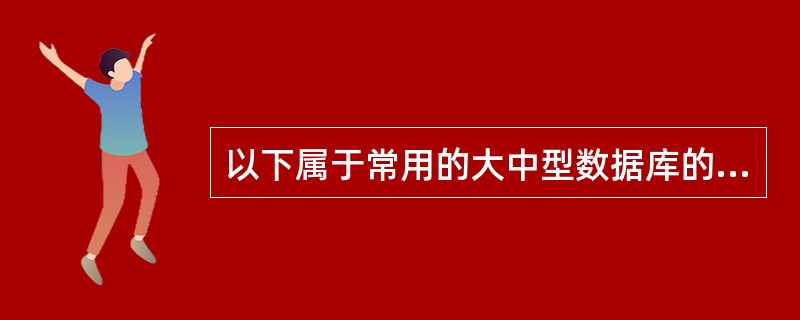 以下属于常用的大中型数据库的是（）。