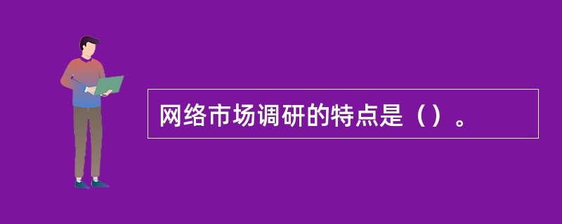 网络市场调研的特点是（）。