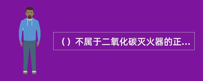 （）不属于二氧化碳灭火器的正确使用方法．