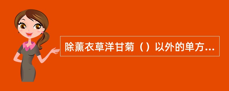 除薰衣草洋甘菊（）以外的单方精油，必须调和基础油或基础霜后才可直接使用在皮肤上。