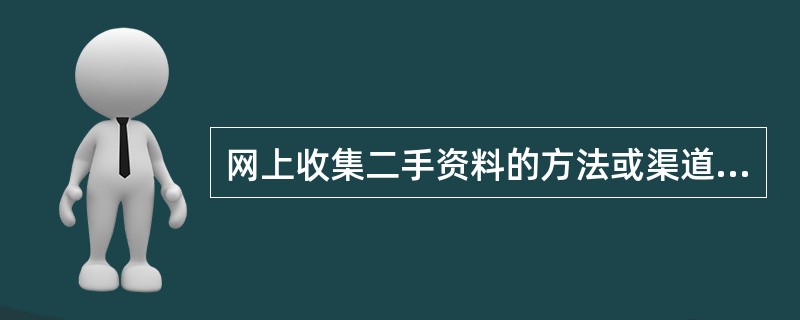 网上收集二手资料的方法或渠道有（）。