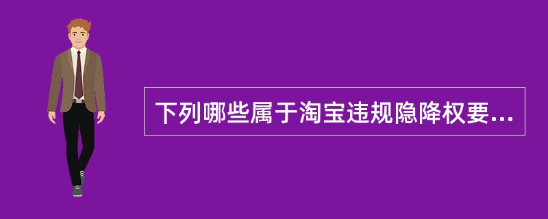 下列哪些属于淘宝违规隐降权要素（）