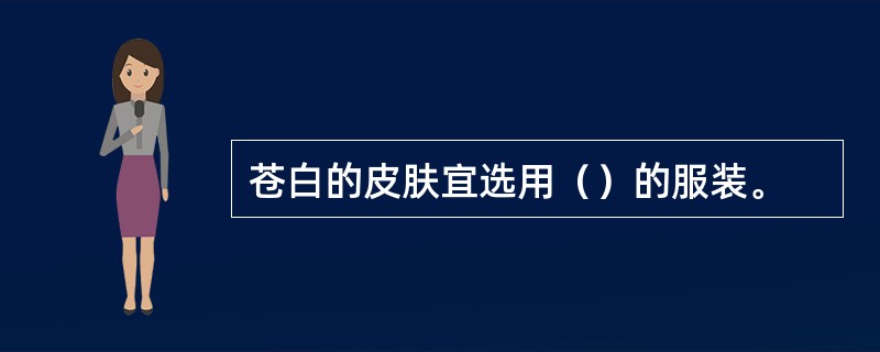 苍白的皮肤宜选用（）的服装。