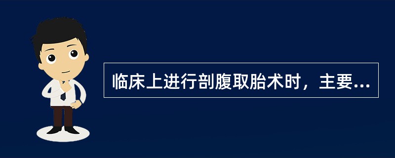 临床上进行剖腹取胎术时，主要是切开子宫的（）。