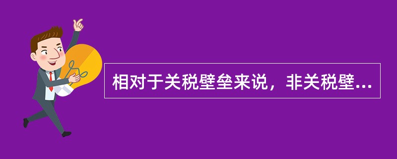 相对于关税壁垒来说，非关税壁垒的特点是（）