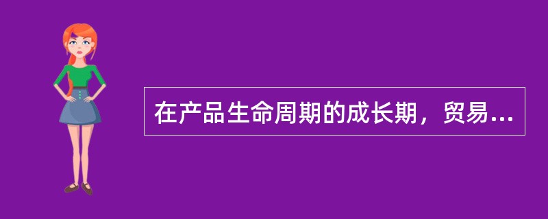 在产品生命周期的成长期，贸易特点是（）