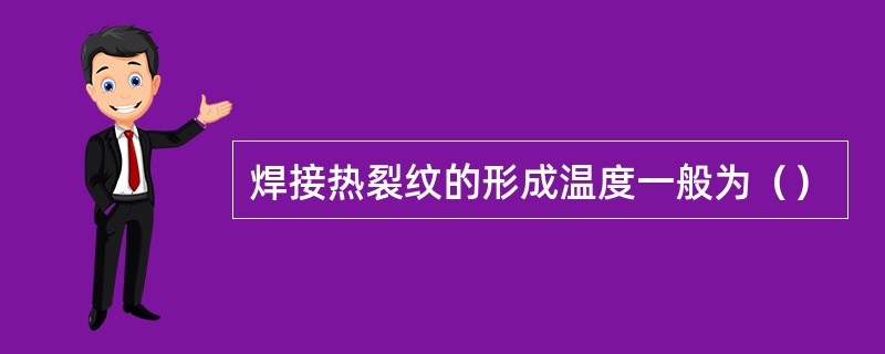 焊接热裂纹的形成温度一般为（）