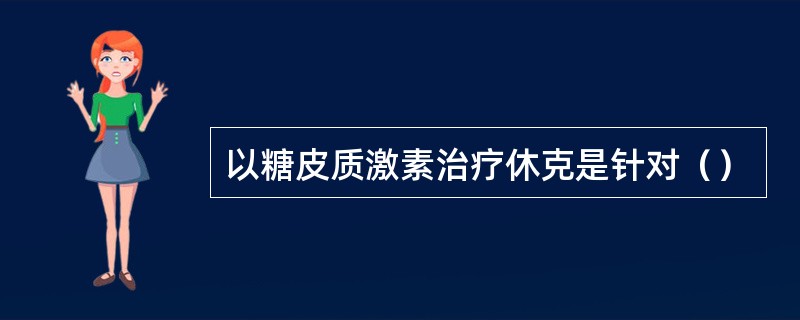 以糖皮质激素治疗休克是针对（）