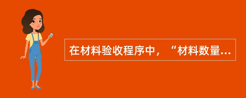 在材料验收程序中，“材料数量和质量的检验”前的程序是下列（）项。