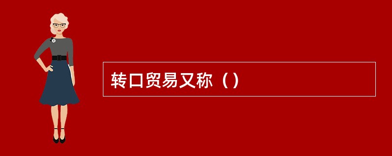 转口贸易又称（）