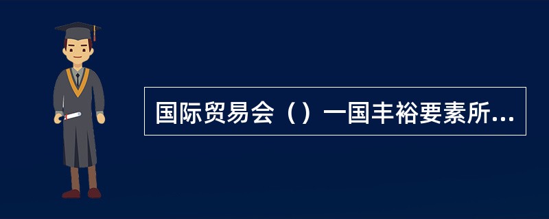 国际贸易会（）一国丰裕要素所有者的收入。