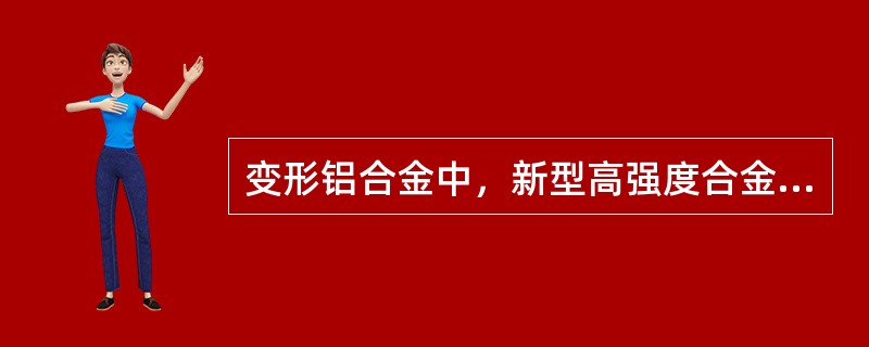 变形铝合金中，新型高强度合金是（）系合金。