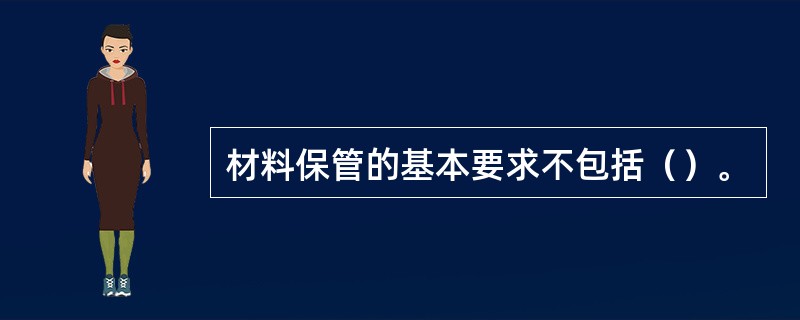 材料保管的基本要求不包括（）。