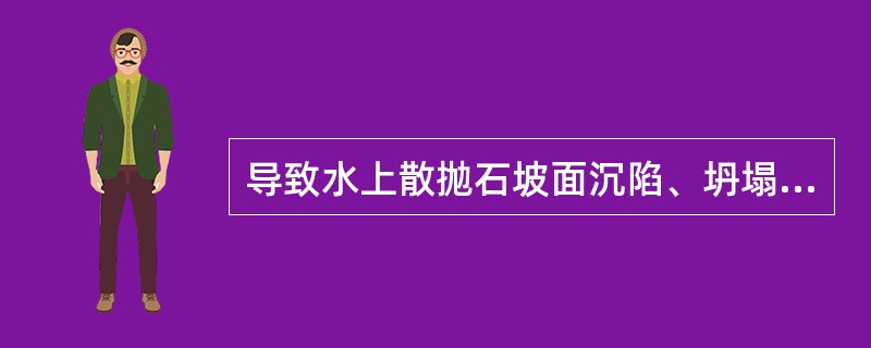 导致水上散抛石坡面沉陷、坍塌或坡度变陡的原因有基础被（）、护脚被冲动。