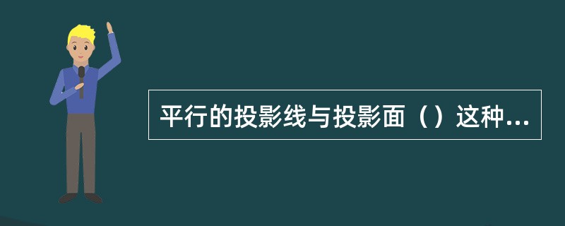 平行的投影线与投影面（）这种投影叫（）