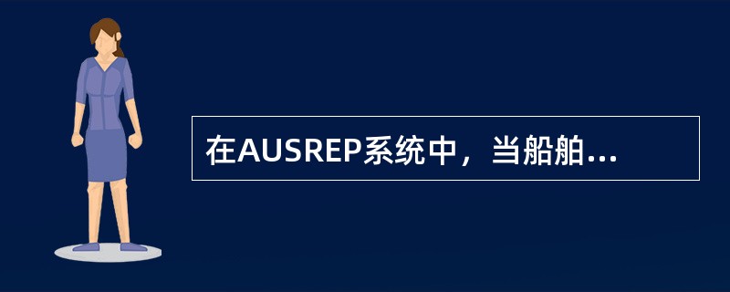 在AUSREP系统中，当船舶在进入AUSREP海域24h之前或离开AUSREP海