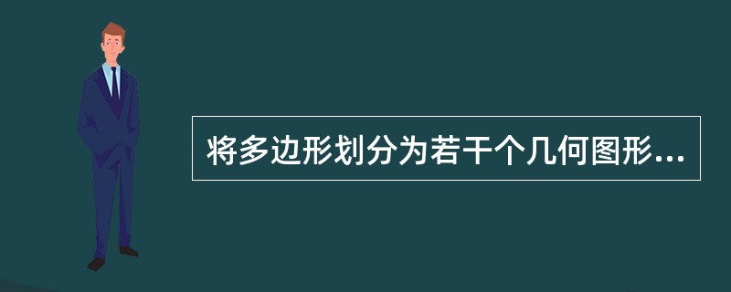 将多边形划分为若干个几何图形来计算图形面积的方法是（）。