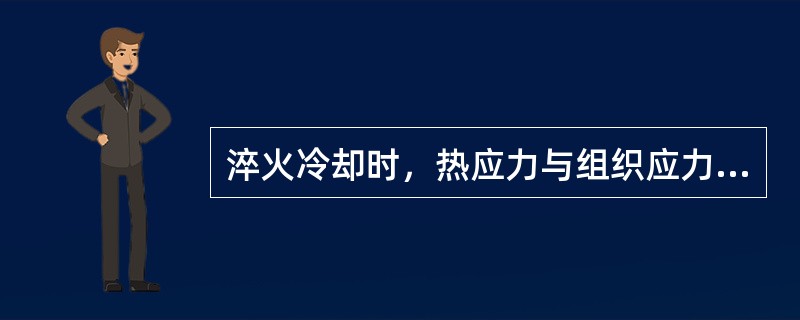 淬火冷却时，热应力与组织应力集中和叠加是引起变形的主要因素。