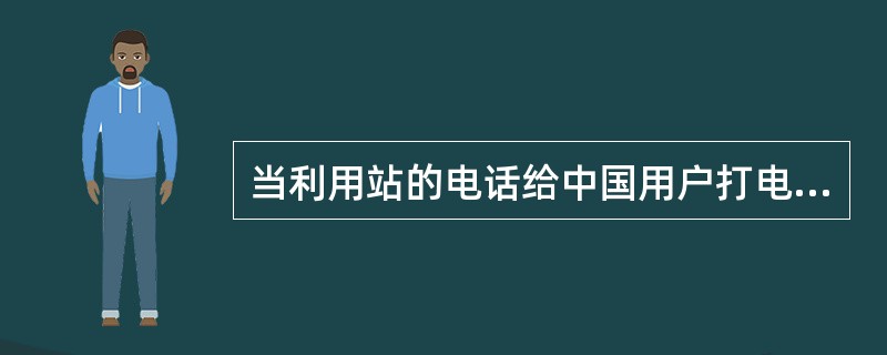 当利用站的电话给中国用户打电话时其电话国家代码应为（）。