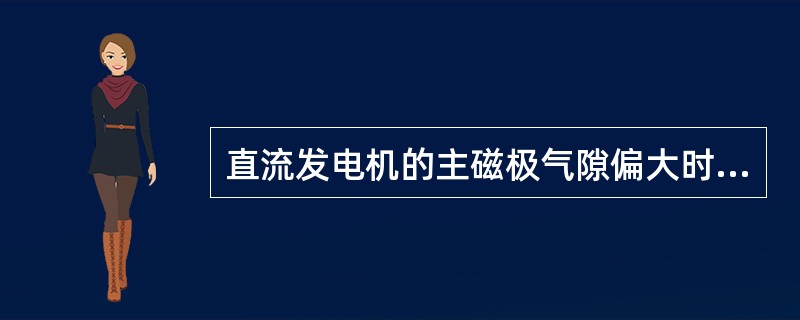 直流发电机的主磁极气隙偏大时，电机空载电压偏高。