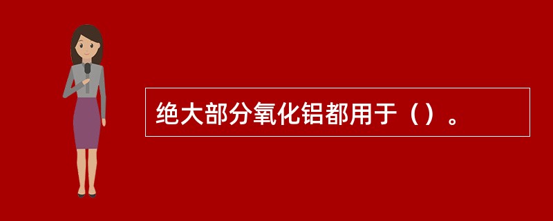 绝大部分氧化铝都用于（）。