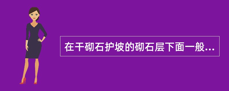 在干砌石护坡的砌石层下面一般应按（）和适应不同变形的原则设置垫层。