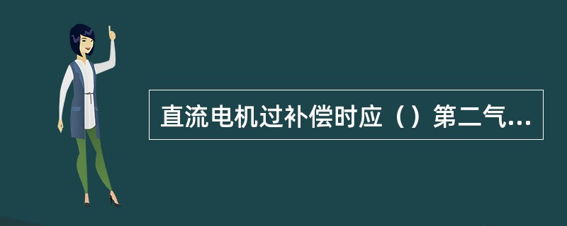 直流电机过补偿时应（）第二气隙。