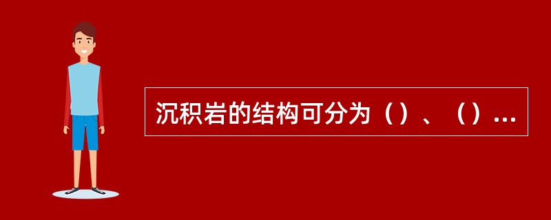 沉积岩的结构可分为（）、（）、（）和（）结构。