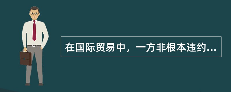 在国际贸易中，一方非根本违约的法律后果是（）