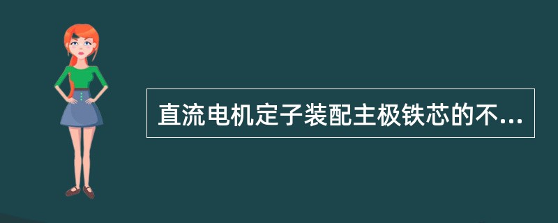 直流电机定子装配主极铁芯的不垂直度要求不大于0.5mm。