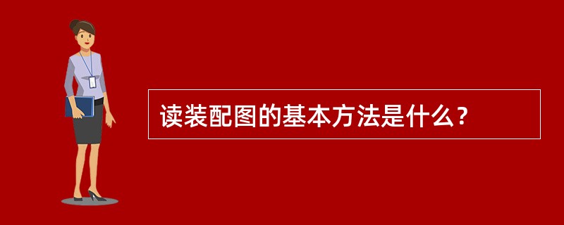 读装配图的基本方法是什么？