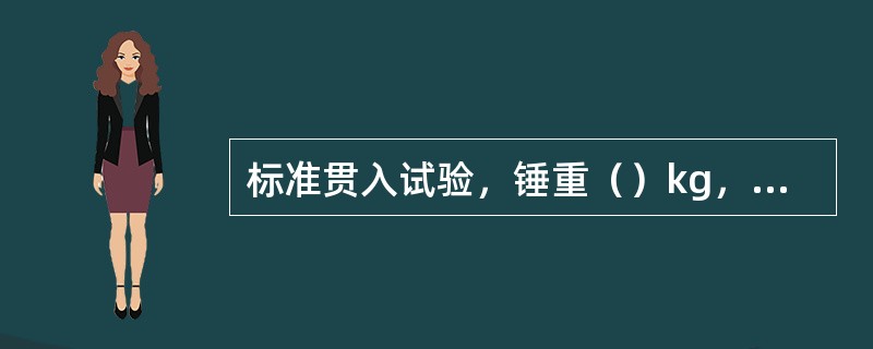 标准贯入试验，锤重（）kg，落距（）cm。
