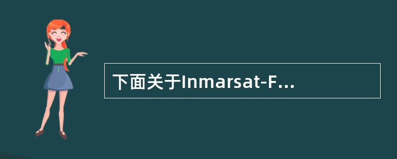 下面关于Inmarsat-F系统业务的描述是正确的有（）。①ISDN采用线路交换
