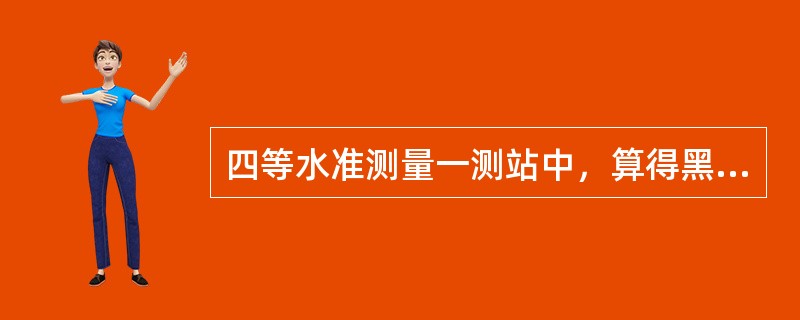 四等水准测量一测站中，算得黑面高差为-0074m，红面高差为-0175m，则高差