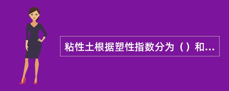 粘性土根据塑性指数分为（）和（）。