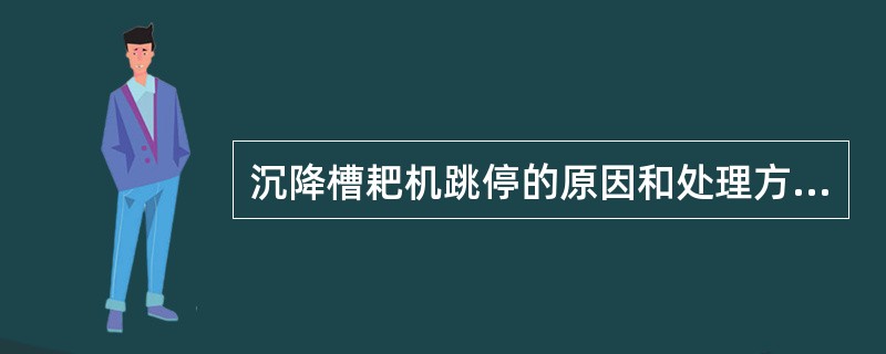 沉降槽耙机跳停的原因和处理方法有哪些？